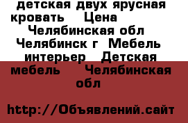 детская двух ярусная кровать  › Цена ­ 14 000 - Челябинская обл., Челябинск г. Мебель, интерьер » Детская мебель   . Челябинская обл.